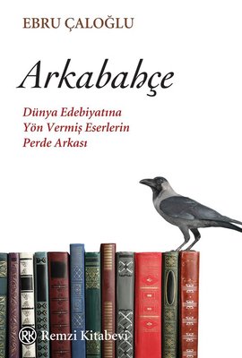 Arkabahçe - Dünya Edebiyatına Yön Vermiş Eserlerin Perde Arkası | Remzi Kitabevi