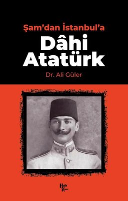 Şam'dan İstanbul'a Dahi Atatürk | Halk Kitabevi