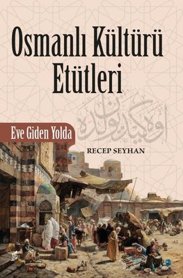 Osmanli Kültürü Etütleri - Eve Giden Yolda | Okur Kitaplığı