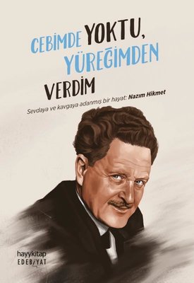 Cebimde Yoktu Yüreğimden Verdim - Sevdaya ve Kavgaya Adanmış Bir Hayat: Nazım Hikmet | Hayy Kitap