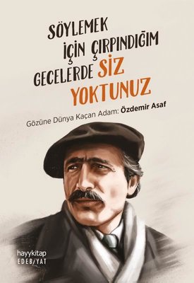 Söylemek İçin Çırpındığım Gecelerde Siz Yoktunuz - Gözüne Dünya Kaçan Adam: Özdemir Asaf | Hayy Kitap
