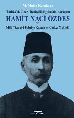 Hamit Naci Özdeş: Türkiyede Ticari Denizcilik Eğitiminin Kurucusu ve Milli Ticaret-i Bahriye Kaptan | Kastaş Yayınları