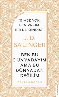 J. D. Salinger - Ben Bu Dünyadayım Ama Bu Dünyadan Değilim | Destek Yayınları