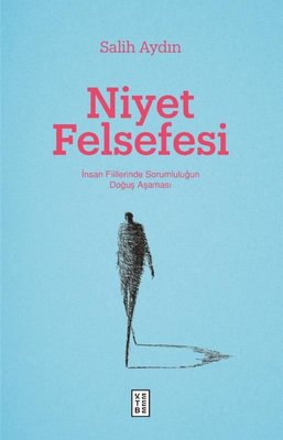 Niyet Felsefesi - İnsan Fiillerinde Sorumluluğun Doğuş Aşaması | Ketebe Yayınları