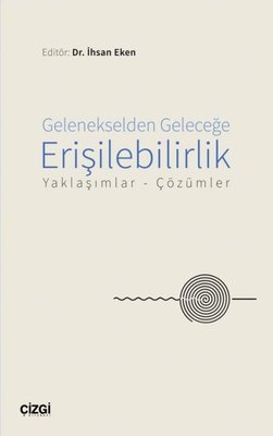 Gelenekselden Geleceğe Erişilebilirlik - Yaklaşımlar Çözümler | Çizgi Kitapevi