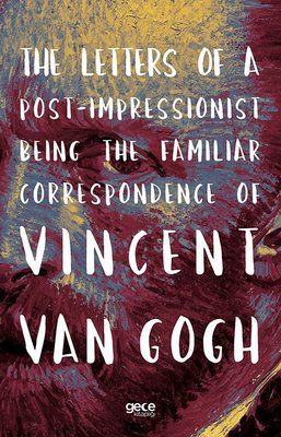 The Letters of a Post - Impressionist Being the Familiar Correspondence of Vincent Van Gogh | Gece Kitaplığı