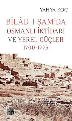 Bilad-ı Şamda Osmanlı İktidarı ve Yerel Güçler 1700-1775 | Küre Yayınları