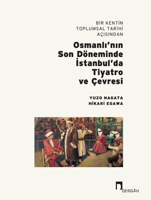 Bir Kentin Toplumsal Tarihi Açısından Osmanlı'nın Son Döneminde İstanbul'da Tiyatro ve Çevresi | Dergah Yayınları