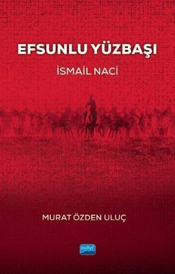 Efsunlu Yüzbaşı: İsmail Naci | Nobel Akademik Yayıncılık