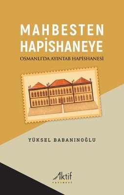 Mahbesten Hapishaneye - Osmanlı'da Ayıntab Hapishanesi | Aktif Yayınları