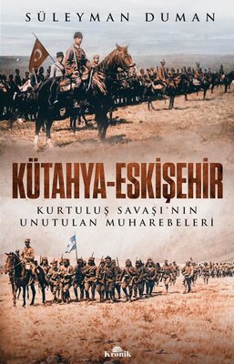 Kütahya - Eskişehir - Kurtuluş Savaşı'nın Unutulan Muharebeleri | Kronik Kitap