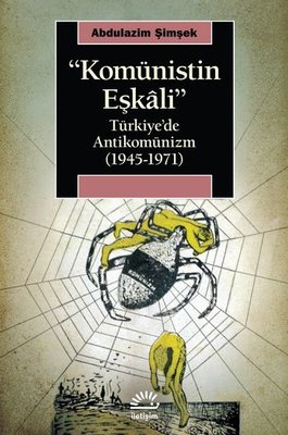 Komünistin Eşkali: Türkiyede Antikomünizm 1945 - 1971 | İletişim Yayınları