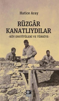 Rüzgar Kanatlıydılar - Köy Enstitüleri ve Türkiye | Kaynak Yayınları