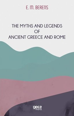 The Myths and Legends of Ancient Greece and Rome | Gece Kitaplığı