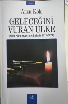 Geleceğini Vuran Ülke: Öldürülen Öğretmenlerimiz 1921 - 2021 | İzan Yayıncılık