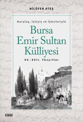 Kuruluş İşleyiş ve İşlevleriyle Bursa Emir Sultan Külliyesi - 15 ve 17.Yüzyıllar | Çizgi Kitapevi