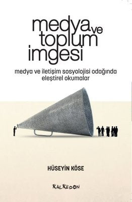 Medya ve Toplum İmgesi - Medya ve İletişim Sosyolojisi Odağında Eleştirel Okumalar | Kalkedon