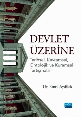 Devlet Üzerine: Tarihsel - Kavramsal - Ontolojik ve Kuramsal Tartışmalar | Nobel Akademik Yayıncılık