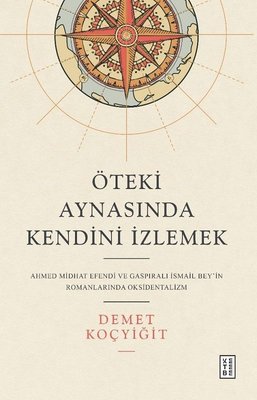 Öteki Aynasında Kendini İzlemek - Ahmed Midhat Efendi ve Gaspıralı İsmail Bey'in Romanlarında Okside | Ketebe Yayınları