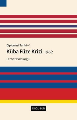 Küba Füze Krizi 1962: Diplomasi Tarihi 1 | Doğu Batı Yayınları