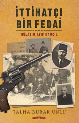 İttihatçı Bir Fedai: Mülazım Atıf Kamçıl | Timaş Yayınları