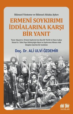 Ermeni Soykırımı İddialarına Karşı Bir Yanıt - Bilimsel Yönteme ve Bilimsel Ahlaka Aykırı | Akıl Fikir Yayınları