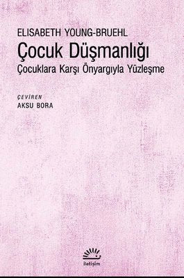 Çocuk Düşmanlığı: Çocuklara Karşı Önyargıyla Yüzleşme | İletişim Yayınları