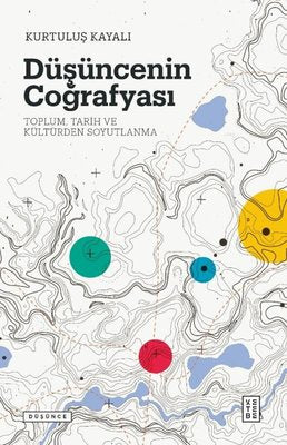 Düşüncenin Coğrafyası: Toplum - Tarih ve Kültürden Soyutlanma | Ketebe Yayınları