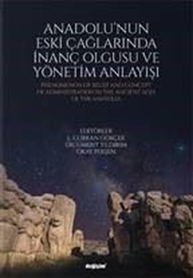 Anadolu'nun Eski Çağlarında İnanç Olgusu ve Yönetim Anlayışı | Değişim Yayınları
