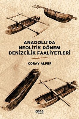 Anadolu'da Neolitik Dönem Denizcilik Faaliyetleri | Gece Kitaplığı (İnce Kapak)
