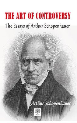 The Art of Controversy The Essays of Arthur Schopenhauer | Platanus Publishing