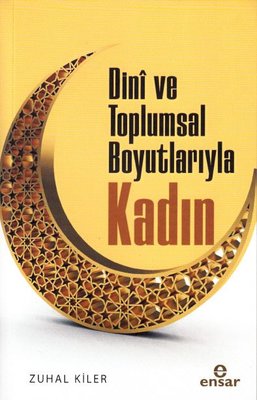 Dini ve Toplumsal Boyutlarıyla Kadın | Ensar Neşriyat