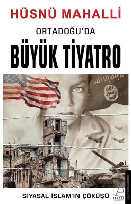 Ortadoğu'da Büyük Tiyatro - Siyasal İslamın Çöküşü | Destek Yayınları