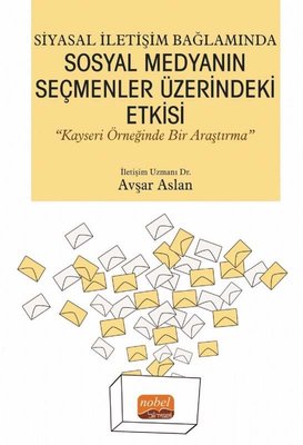 Siyasal İletişim Bağlamında Sosyal Medyanın Seçmenler Üzerindeki Etkisi - Kayseri Örneğinde Bir Araş | Nobel Bilimsel Eserler