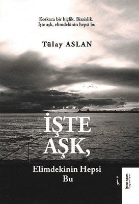 İşte Aşk Elimdekinin Hepsi Bu | İkinci Adam Yayınları