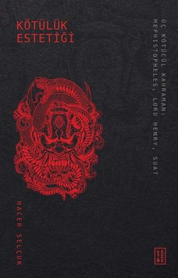 Kötülük Estetiği - Üç Kötücül Kahraman: Mephistopheles - Lord Henry - Suat | Ketebe Yayınları