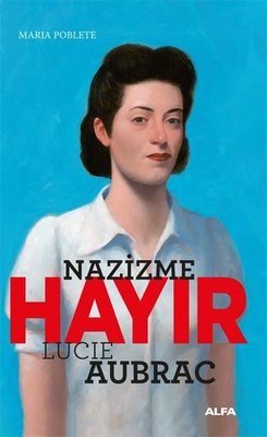 Nazizme Hayır - Lucie Aubrac | Alfa Yayınları
