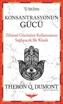 Konsantrasyonun Gücü - Zihinsel Gücünüzü Kullanmanızı Sağlayacak Bir Klasik | Sola Unitas
