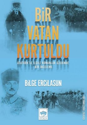 Bir Vatan Kurtuldu - Atatürkle İlgili Romanlar Üzerinde Bir İnceleme | Ötüken Neşriyat Yayınları