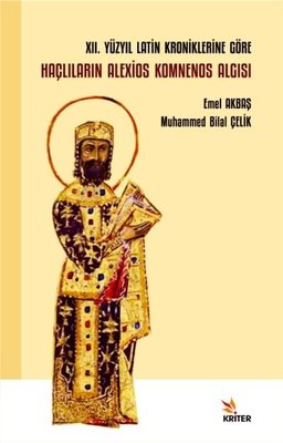12. Yüzyıl Latin Kroniklerine Göre Haçlıların Alexios Komnenos Algısı | Kriter