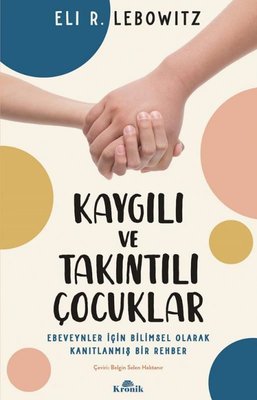 Kaygılı ve Takıntılı Çocuklar - Ebeveynler için Bilimsel Olarak Kanıtlanmış Bir Rehber | Kronik Kitap
