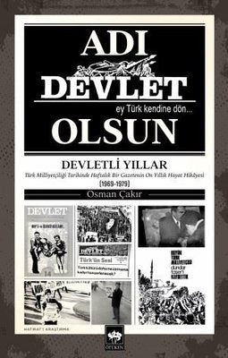 Adı Devlet Olsun - Türk Milliyetçiliği Tarihinde Haftalık Bir Gazetenin On yıllık Hayat Hikayesi | Ötüken Neşriyat