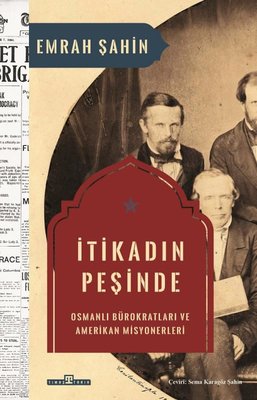 İtikadın Peşinde: Osmanlı Bürokratları ve Amerikan Misyonerleri | Timaş Yayınları