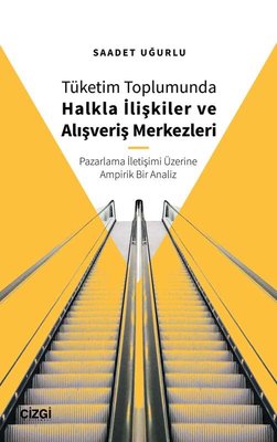 Tüketim Toplumunda Halkla İlişkiler ve Alışveriş Merkezleri - Pazarlama İletişimi Üzerine Ampirik Bir | Çizgi Kitapevi