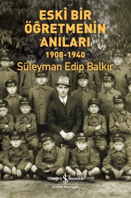 Eski Bir Öğretmenin Anıları 1908 - 1940 | İş Bankası Kültür Yayınları