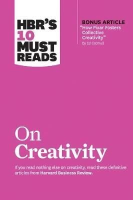 HBR's 10 Must Reads on Creativity (with bonus article How Pixar Fosters Collective Creativity | Harvard Business Review Press