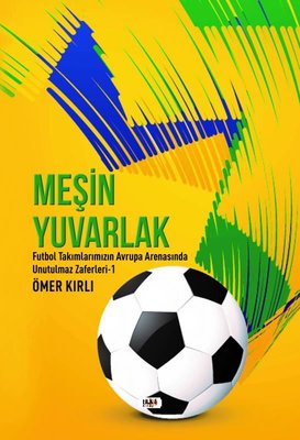 Meşin Yuvarlak - Futbol Takımlarımızın Avrupa Arenasında Unutulmaz Zaferleri 1 | Tilki Yayınları