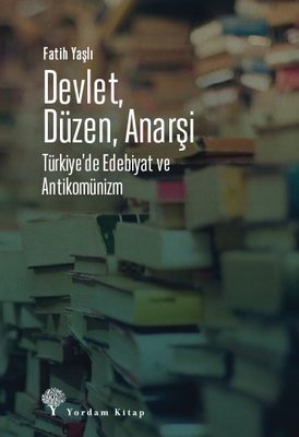 Devlet Düzen Anarşi: Türkiye'de Edebiyat ve Antikomünizm | Yordam Kitap