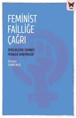 Feminist Failliğe Çağrı - Dersliklerde Feminist Pedagoji Deneyimleri | Nika Yayınevi