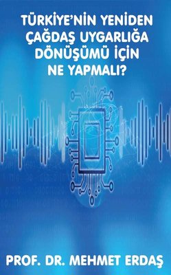 Türkiye'nin Yeniden Çağdaş Uygarlığa Dönüşümü için Ne Yapmalı? | Platanus Publishing